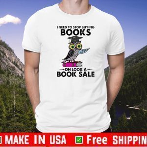 A Need To Stop Buying Books Oh Look A Book Sale Shirts T-Shirt