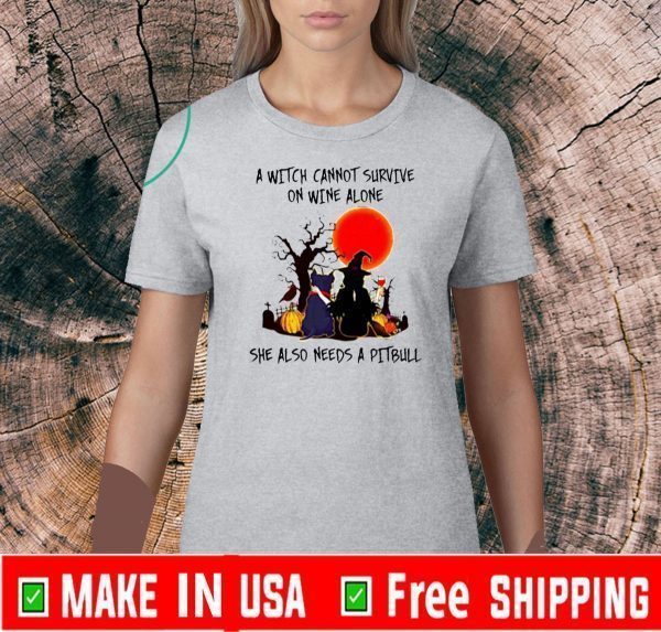 AS WITCH CANNOT SURVIVE ON WINE ALONE SHE ALSO NEEDS A PITBULL OFFICIAL T-SHIRT