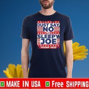Just Say No to Sleepy Joe - Trump 2020 Tee Shirts