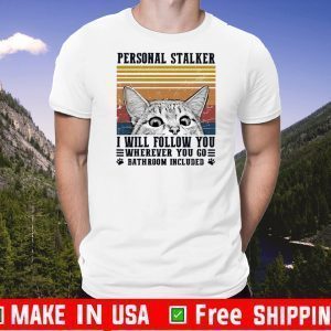 CAT PERSONAL STALKER I WILL FOLLOW YOU WHEREVER YOU GO BATHROOM INCLUDED VINTAGE SHIRT T-SHIRT