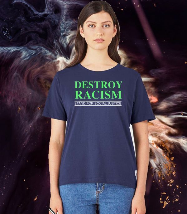 Destroy Racism Stand For Social Justice Shirt