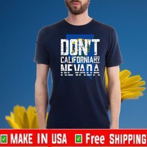 Don’t California My Nevada Shirt T-Shirt