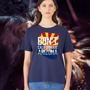 Don’t California my Arizona Shirt T-Shirt