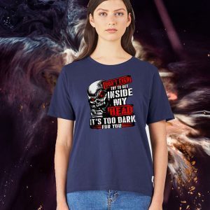 Don’t Ever Try To Get Inside My Head It’s Too Dark For You Skull Official T-Shirt