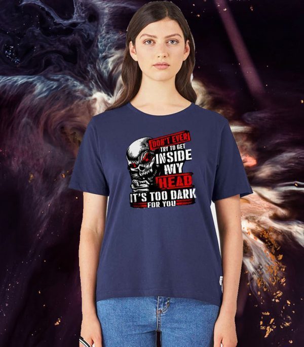 Don’t Ever Try To Get Inside My Head It’s Too Dark For You Skull Official T-Shirt