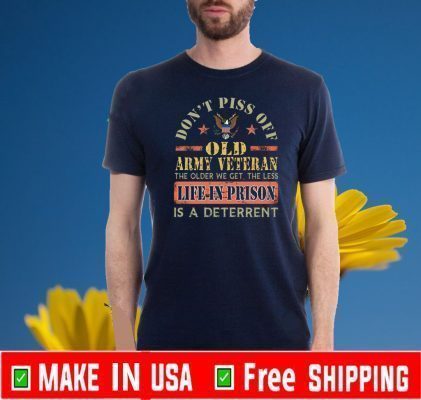 Don’t Piss Off Old Army Veteran The Older We Get The Les Life In Prison Is A Deterrent Shirt