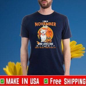 I Am A November Lady Who Loves Dog And Can Be Best Thing Your Life Shirts