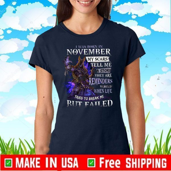 I Was Born In November My Scars Tell Me A Story They Are Reminders Of Time When Life Tried To Break Me But Failed 2020 T-Shirt