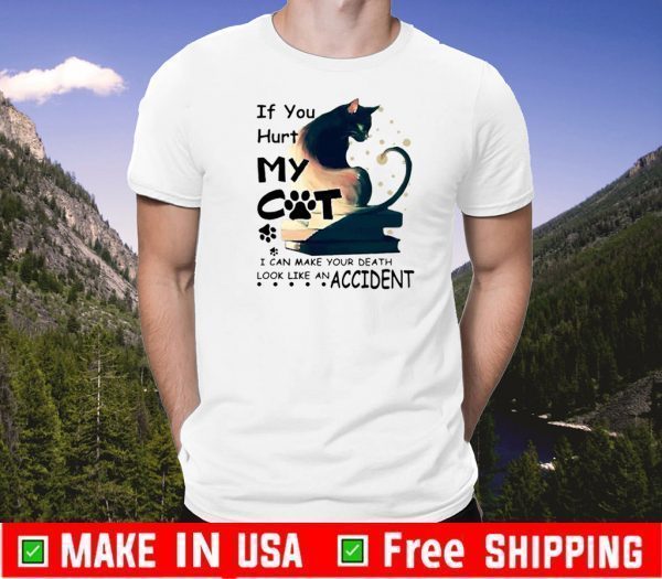 If You Hurt My Cat I Can Make You Death Look Like An Accident T-Shirt