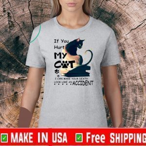 If You Hurt My Cat I Can Make You Death Look Like An Accident T-Shirt