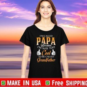 I’m Called Papa Because I’m Way Too Cool To Be Called Grandfather Shirt