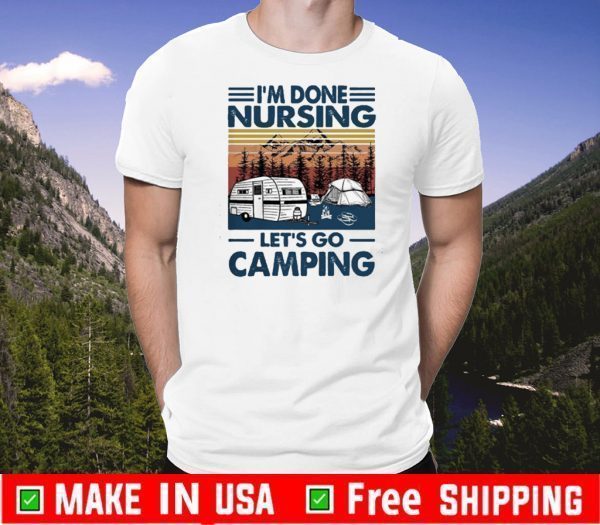 I’m Done Nursing Let’s Go Camping Vintage Retro Tee Shirts