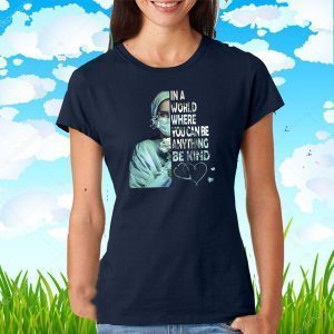 In A World Where You Can Be Anything Be Kind Shirts