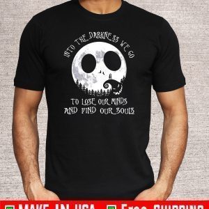 Into The Darkness We Go To Lose Our Minds And Find Our Souls Tee Shirts