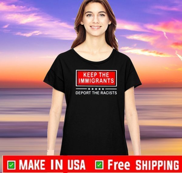 Keep The Immigrants Deport The Racists 2020 T-Shirt