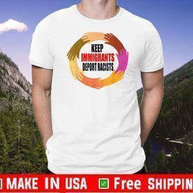 Keep the Immigrants Deport the Racists Tee Shirts