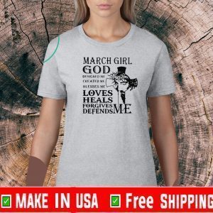 March girl god designed me created me blesses me loves heals forgives defends me 2020 T-Shirt