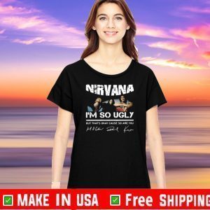 NIRVANA I'M SO UGLY BUT THAT'S OKAY CAUSE SO ARE YOU SIGNATURE Tee Shirts