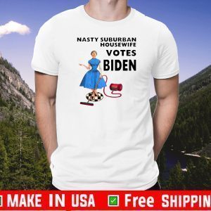 Nasty Suburban Housewife votes Biden T-Shirt