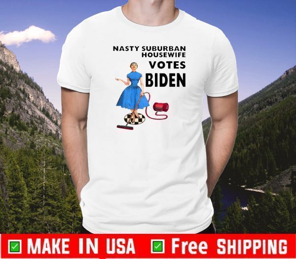 Nasty Suburban Housewife votes Biden T-Shirt