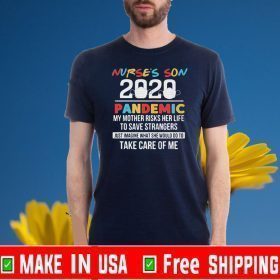 Nurse’s son 2020 pandemic my mother risks her life to save strangers just imagine what she would do to take care of me T-Shirt