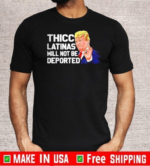 Donald Trump Thicc Latinas will not be deported Tee Shirt