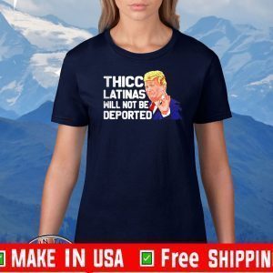 Donald Trump Thicc Latinas will not be deported Tee Shirt