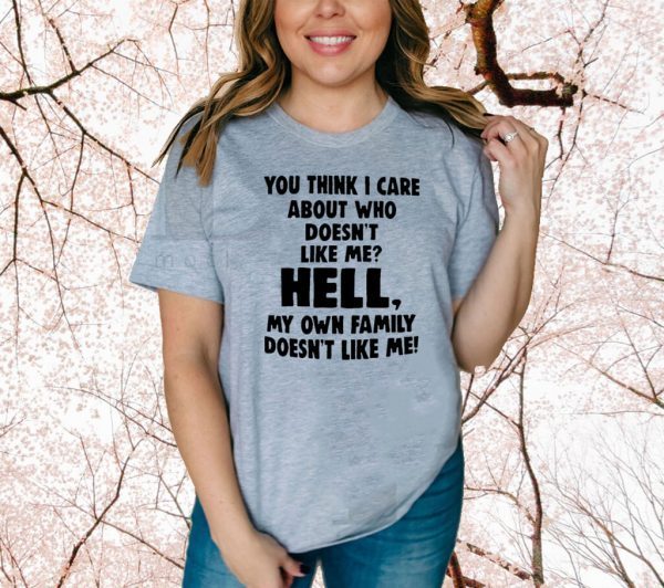 You think I care about who doesn’t like me Official T-Shirt