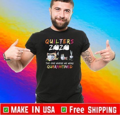 Quilters 2020 The One Where We Were Quarantined Shirt T-Shirt