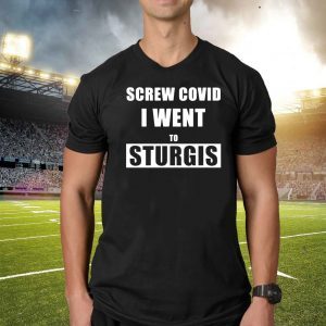Screw Covid I Went To Sturgis Shirts