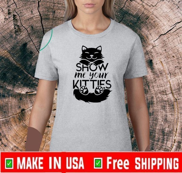Show Me Your Kitties Shirts