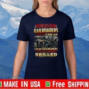 Skilled Railroaders Aren’t Cheap Cheap Railroaders Aren’t Skilled Shirts