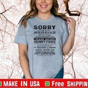 Sorry I’m A Spoiled Fiancee But Not Yours I’m The Property Of A Freaking Awesome Mess With Me Shirt