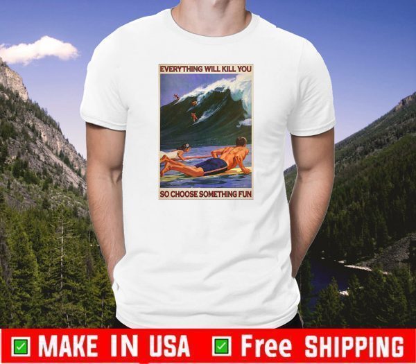 Surfing everything will kill you so choose something fun retro 2020 t-shirt