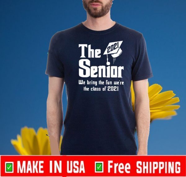 The Senior We Bring The Fun We’re The Class Of 2021 T-Shirt