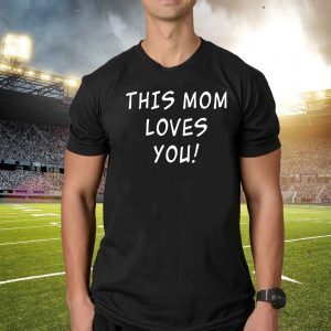 This Mom Loves You Shirts