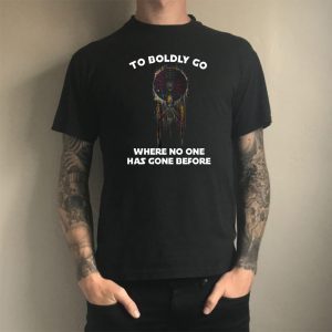 To Boldly Go Where No One Has Gone Before Shirt T-Shirt