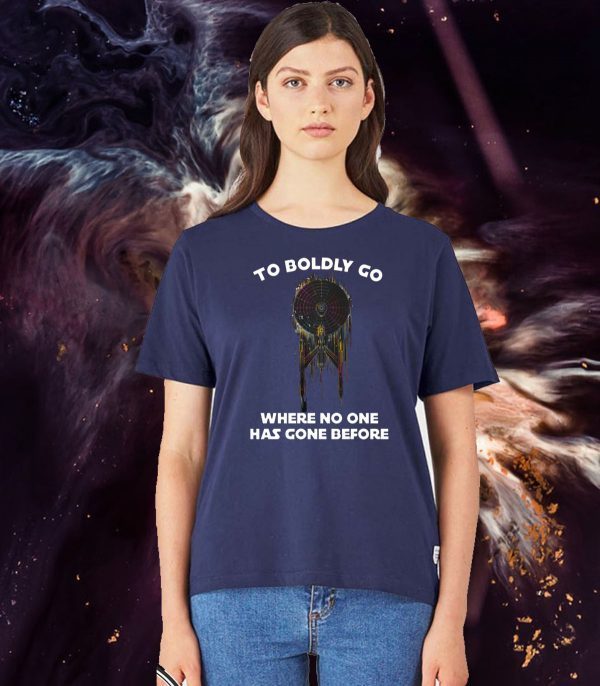 To Boldly Go Where No One Has Gone Before Shirt T-Shirt