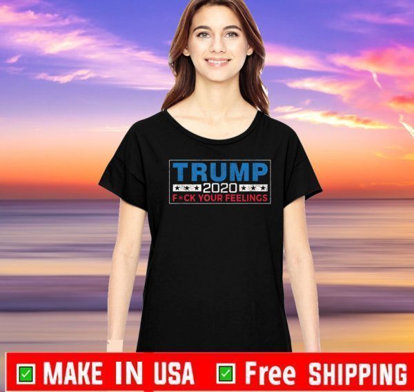 Trump 2020 Fck your feelings T-Shirt - #DonaldTrump#2020