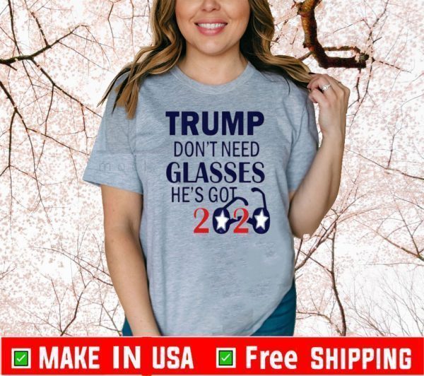 Trumps Don't Need Glasses He's Got 2020 Tee Shirts