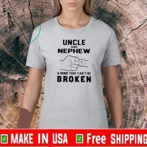 Uncle And Nephew A Bond That Can’t Be Broken Shirt - Limited Edition