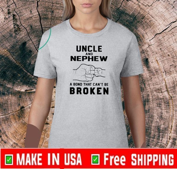 Uncle And Nephew A Bond That Can’t Be Broken Shirt - Limited Edition