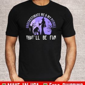 Underestimate Me My Pitbull That’ll Be Fun 2020 T-Shirt