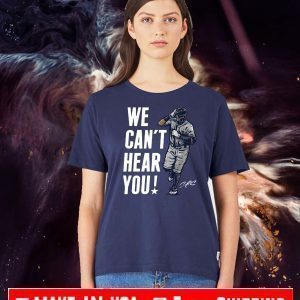 WE CAN'T HEAR YOU OFFICIAL T-SHIRT