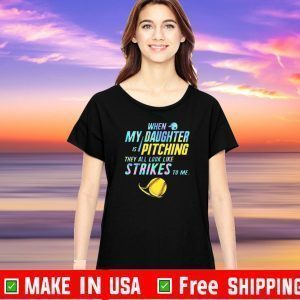 When My daughter is Pitching they all look like strikes to me 2020 T-Shirt