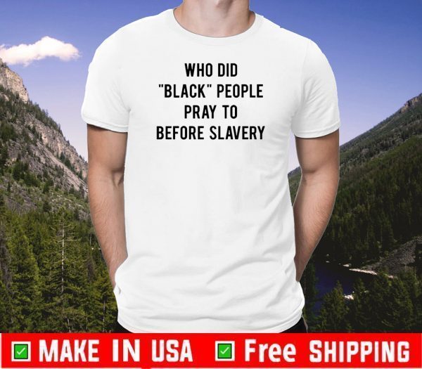 Who Did Black People Pray To Before Slavery Shirts