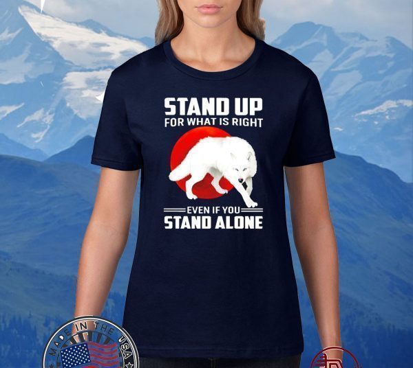 Wolf stand up for what is right even if you stand alone T-Shirt