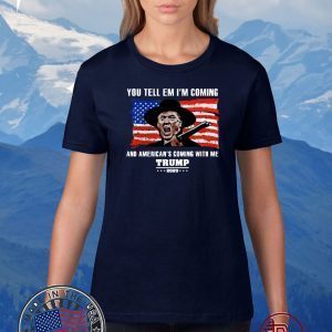 You tell em I’ll coming and American’s coming with me Trump 2020 T-Shirt