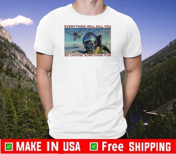 fighter aircraft everything will kill you so choose something fun 2020 T-Shirt