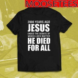 2000 Yrs Ago Jesus Ended The Debate of Which Lives Matter 2020 T-Shirt